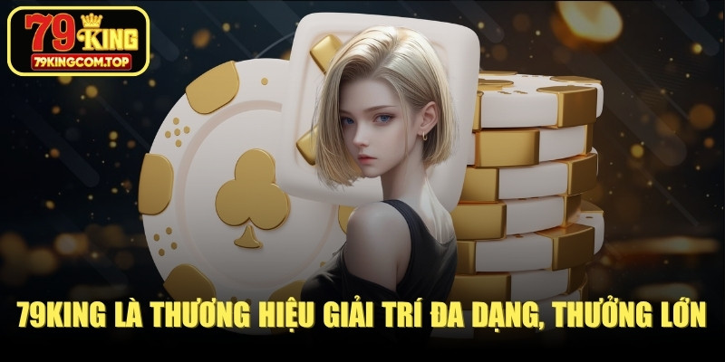79KING nổi tiếng là một thương hiệu giải trí đa dạng, thưởng lớn