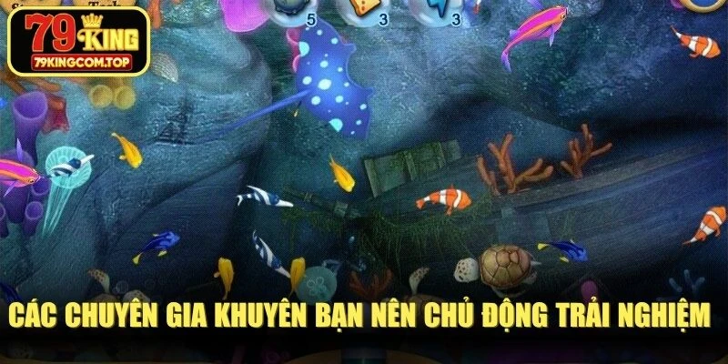Các chuyên gia khuyên bạn nên chủ động trải nghiệm các bản chơi