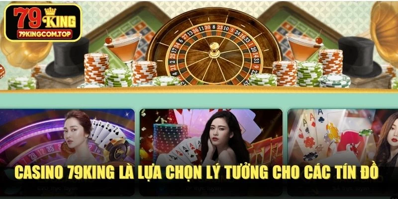 Casino 79KING là lựa chọn lý tưởng cho các tín đồ đam mê đỏ đen