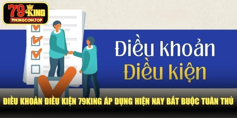 Điều khoản điều kiện 79KING áp dụng hiện nay bắt buộc tuân thủ
