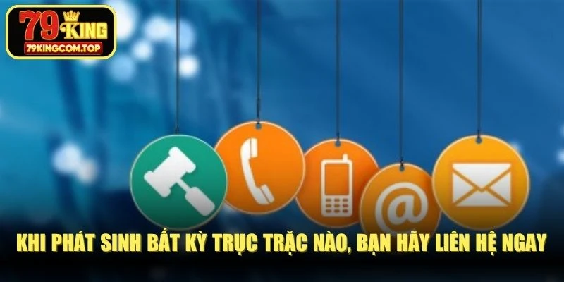 Khi phát sinh bất kỳ trục trặc nào, bạn hãy liên hệ ngay hệ thống