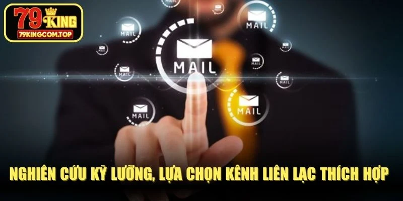 Nghiên cứu kỹ lưỡng, lựa chọn kênh liên lạc thích hợp và thuận tiện