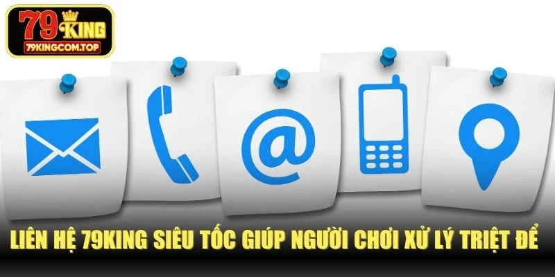 Liên hệ 79KING siêu tốc giúp người chơi xử lý triệt để mọi thắc mắc