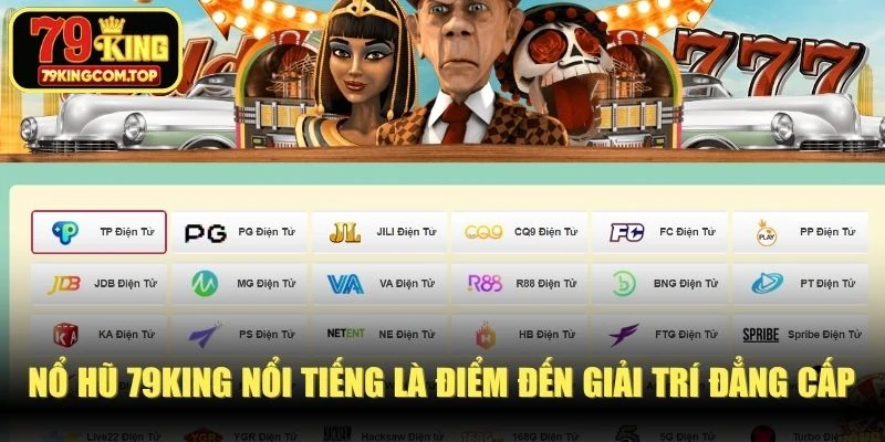 Nổ hũ 79KING nổi tiếng là điểm đến giải trí đẳng cấp, bất ngờ