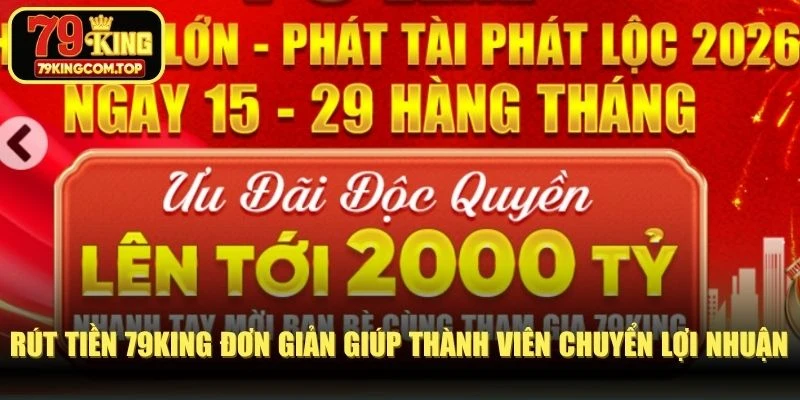 Rút tiền 79KING đơn giản giúp thành viên chuyển toàn bộ lợi nhuận