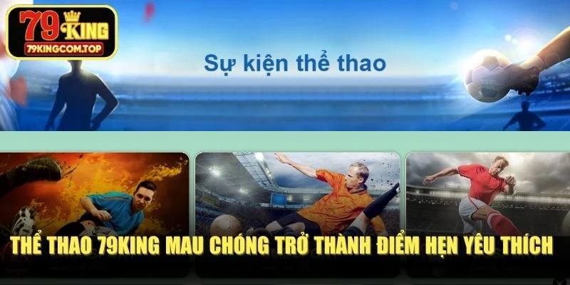 Thể thao 79KING mau chóng trở thành điểm hẹn yêu thích số một